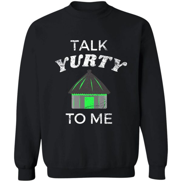 talk yurty to me green yurt sweatshirt