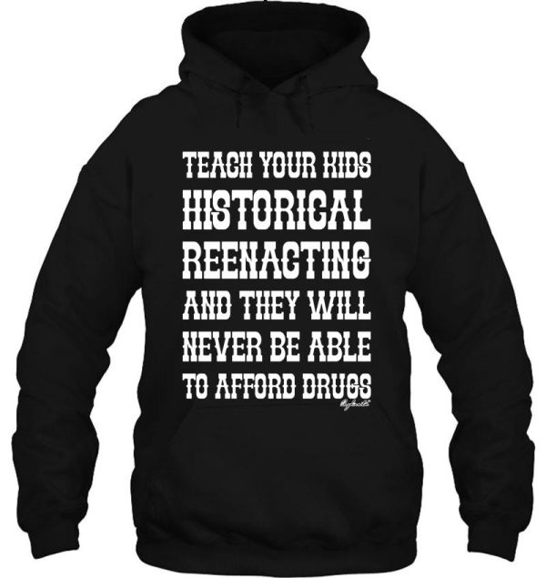 teach your kids historical reenacting and they never want to be able to afford drugs hoodie