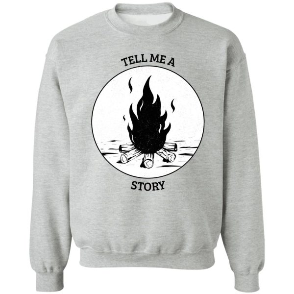 tell me a story - campfire stories sweatshirt