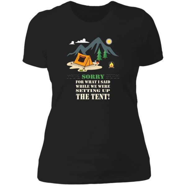 tent camping sorry for what i said while trying to set up the tent! lady t-shirt
