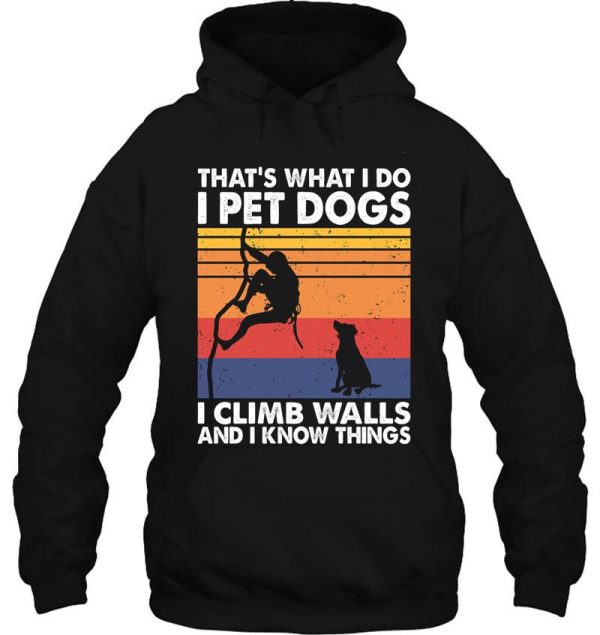 that what i do i pet dogs i climb walls & i know things hoodie