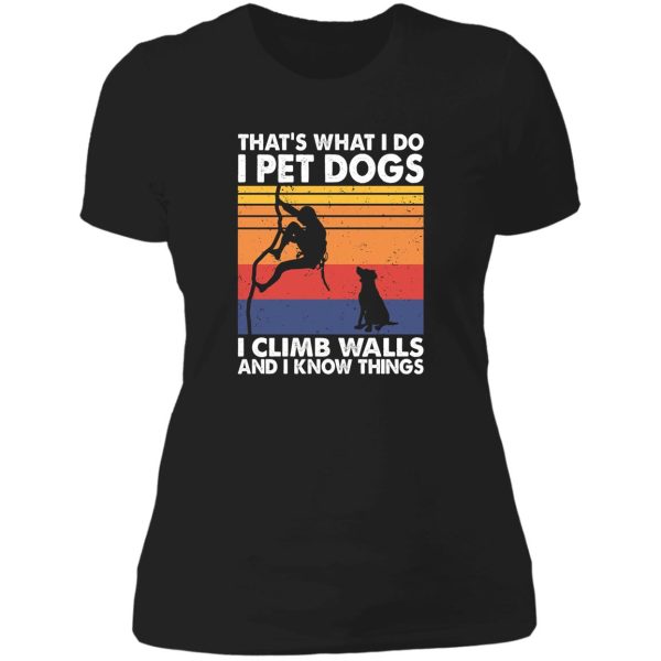 that what i do i pet dogs i climb walls & i know things lady t-shirt