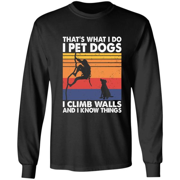 that what i do i pet dogs i climb walls & i know things long sleeve