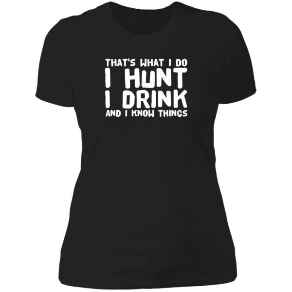 that&#39s what i do i hunt i drink and i know things - drinking lover lady t-shirt