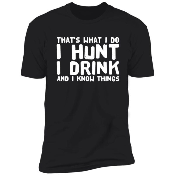 that's what i do i hunt i drink and i know things - drinking lover shirt
