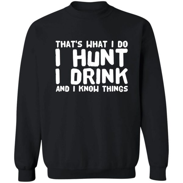 that&#39s what i do i hunt i drink and i know things - drinking lover sweatshirt