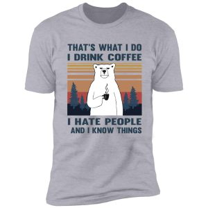 that's what i do i drink coffee i hate people and i know things bear drinking shirt