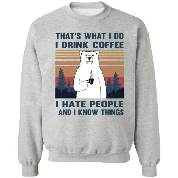 thats what i do i drink coffee i hate people and i know things bear drinking sweatshirt