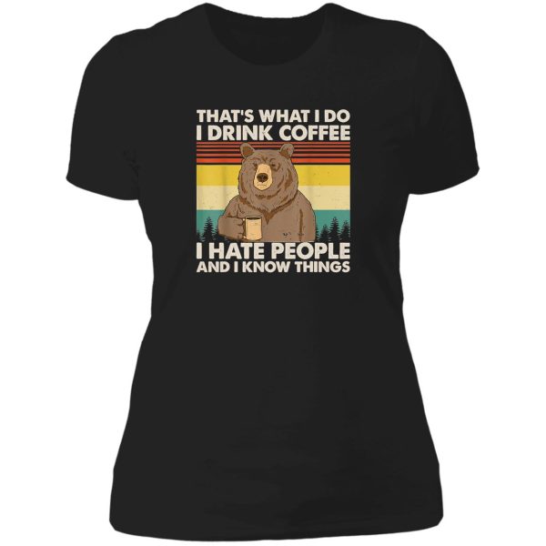 thats what i do i drink coffee i hate people and i know things bear lover gifts lady t-shirt