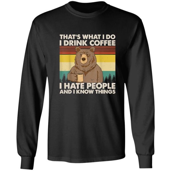 thats what i do i drink coffee i hate people and i know things bear lover gifts long sleeve