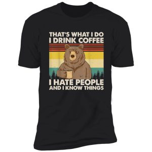 that's what i do i drink coffee i hate people and i know things bear lover gifts shirt