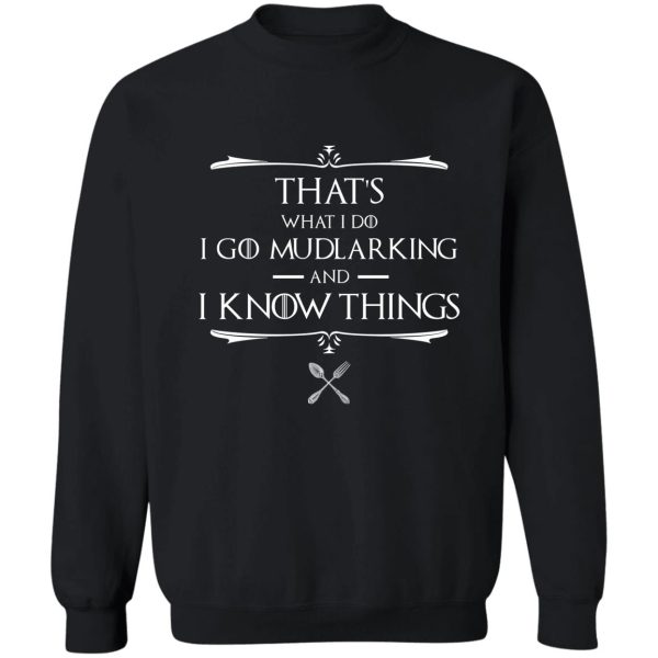 thats what i do i go mudlarking & i know things sweatshirt