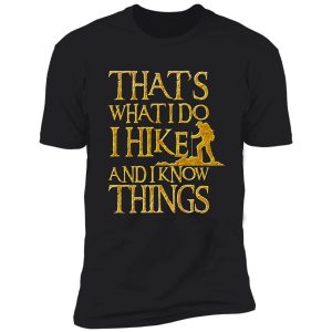 that's what i do i hike and i know things shirt