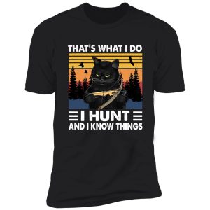 thats what i do i hunt i know things shirt