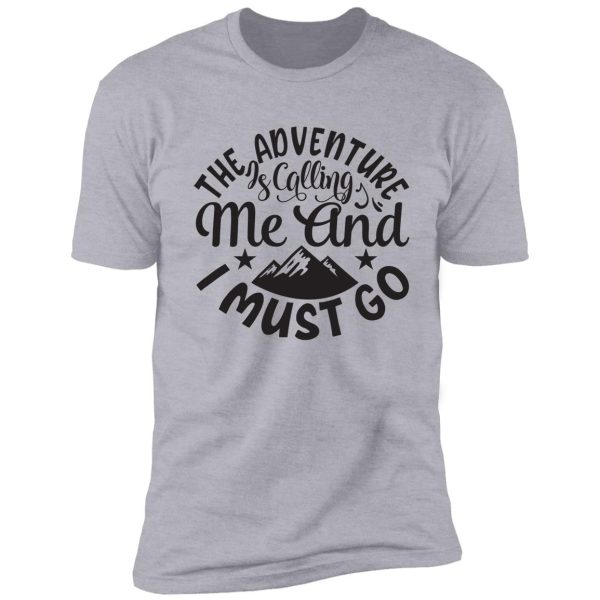 the adventures is calling me and i must go - funny camping quotes shirt