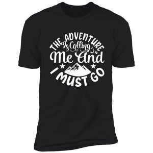 the adventures is calling me and i must go - funny camping quotes shirt