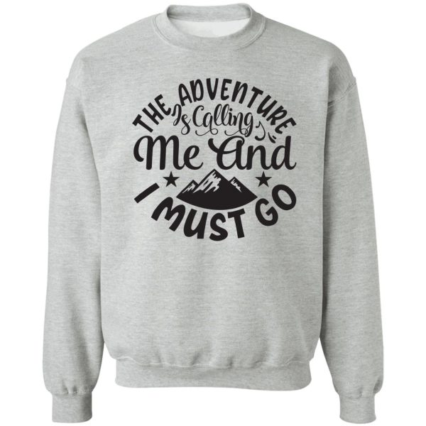 the adventures is calling me and i must go - funny camping quotes sweatshirt