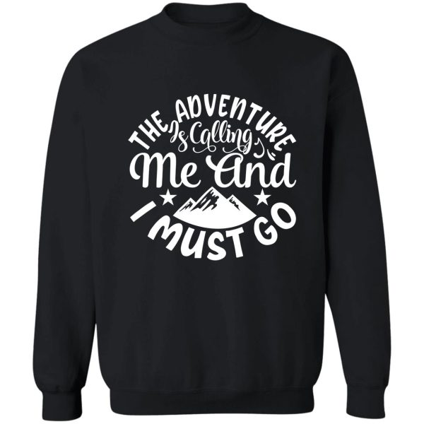 the adventures is calling me and i must go - funny camping quotes sweatshirt