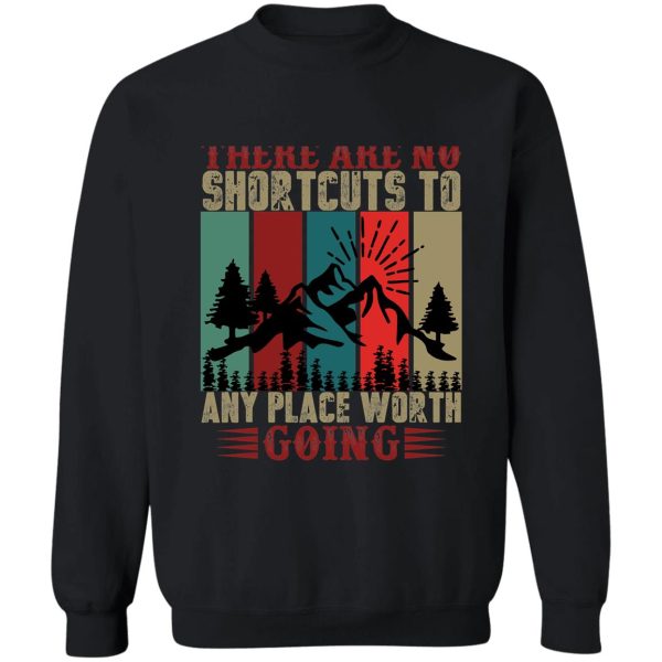 the are no shortcuts to any place worth going sweatshirt