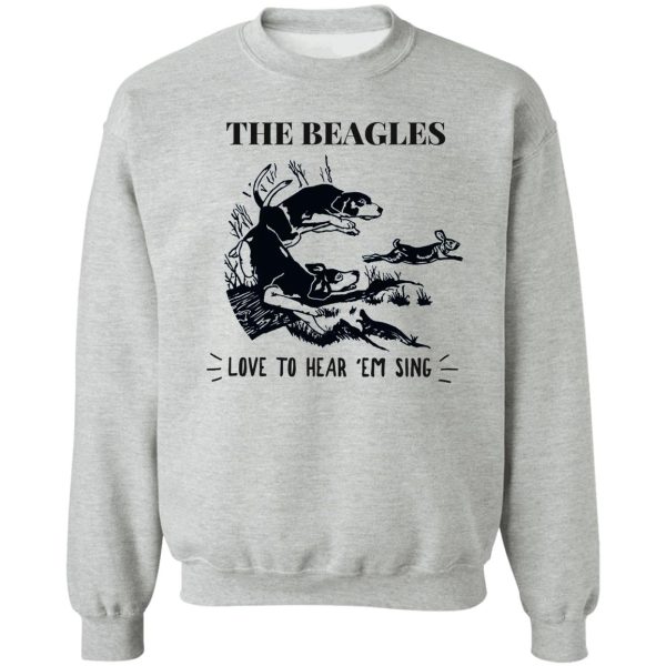 the beagles - love to hear em sing - rabbit hunting sweatshirt