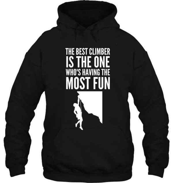 the best climber is the one whos having the most fun - funny climbing graphic hoodie