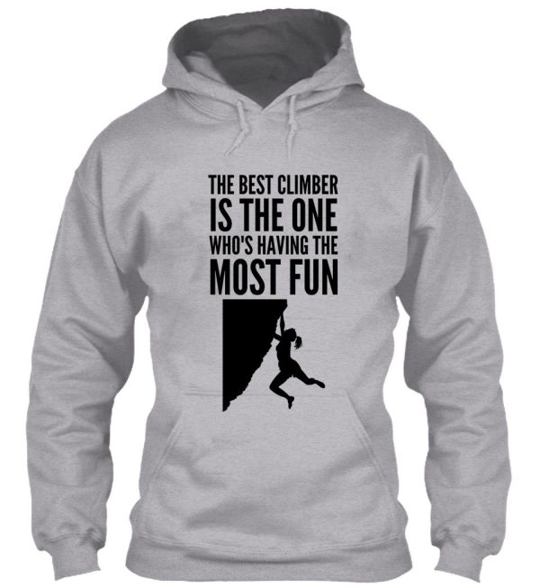 the best climber is the one whos having the most fun - funny climbing graphic hoodie