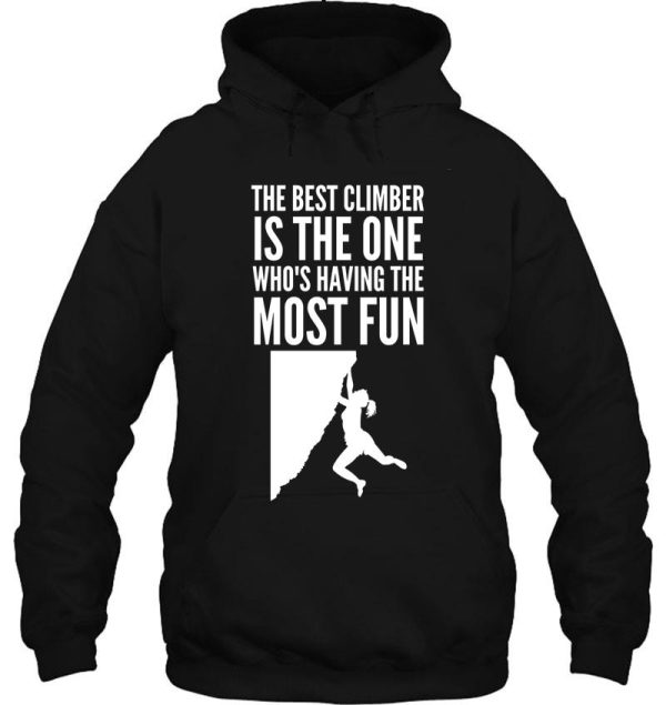 the best climber is the one whos having the most fun - funny climbing graphic hoodie