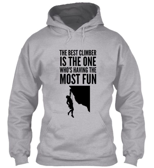 the best climber is the one whos having the most fun - funny climbing graphic hoodie