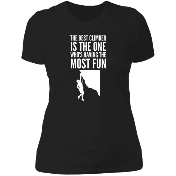 the best climber is the one whos having the most fun - funny climbing graphic lady t-shirt