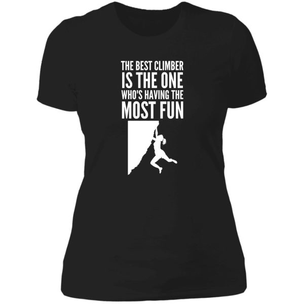 the best climber is the one whos having the most fun - funny climbing graphic lady t-shirt