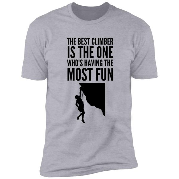 the best climber is the one who's having the most fun - funny climbing graphic shirt