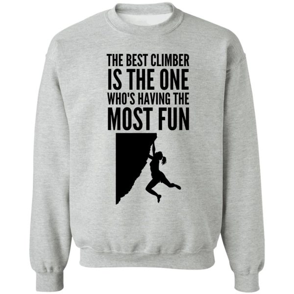 the best climber is the one whos having the most fun - funny climbing graphic sweatshirt