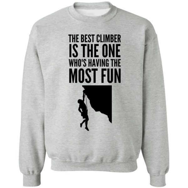 the best climber is the one whos having the most fun - funny climbing graphic sweatshirt