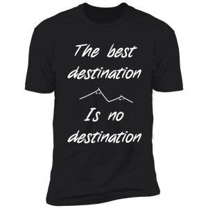 the best destination is no destination shirt