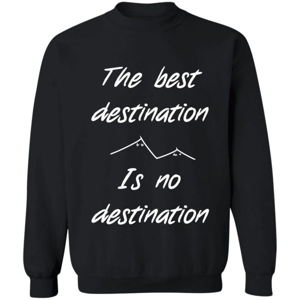 the best destination is no destination sweatshirt