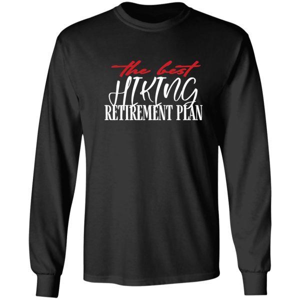 the best hiking retirement plan - creative typography long sleeve