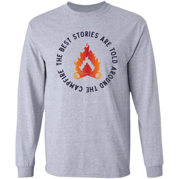 the best stories are told around campfire long sleeve