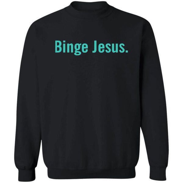 the chosen merch binge jesus sweatshirt