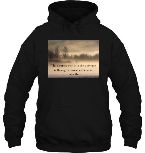the clearest way into the universe is through a forest wilderness. ~ john muir hoodie