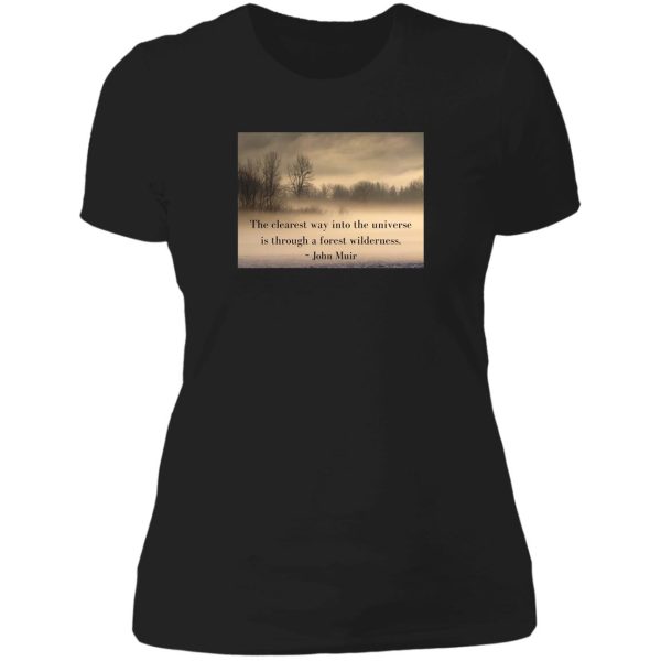 the clearest way into the universe is through a forest wilderness. ~ john muir lady t-shirt