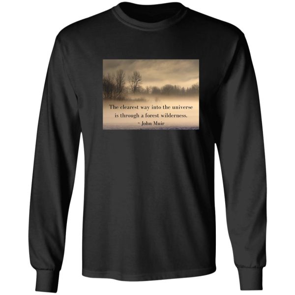 the clearest way into the universe is through a forest wilderness. ~ john muir long sleeve