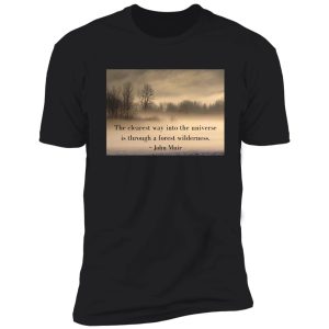 the clearest way into the universe is through a forest wilderness. ~ john muir shirt