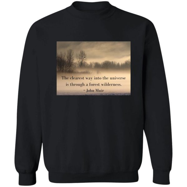 the clearest way into the universe is through a forest wilderness. ~ john muir sweatshirt
