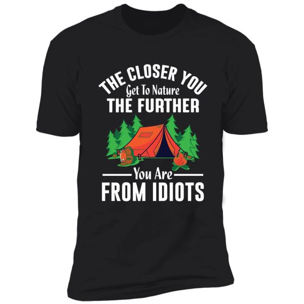 the closer to nature the further you are from idiots shirt