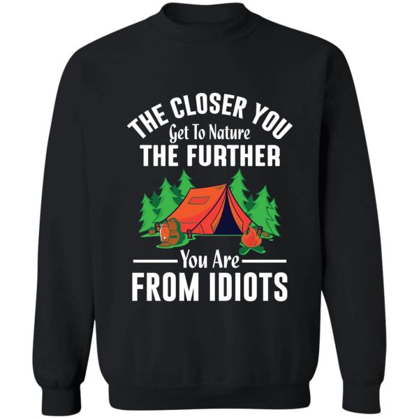 the closer to nature the further you are from idiots sweatshirt