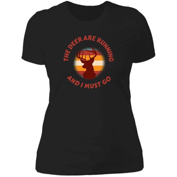 the deer are running and i must go funny hunting shirt lady t-shirt