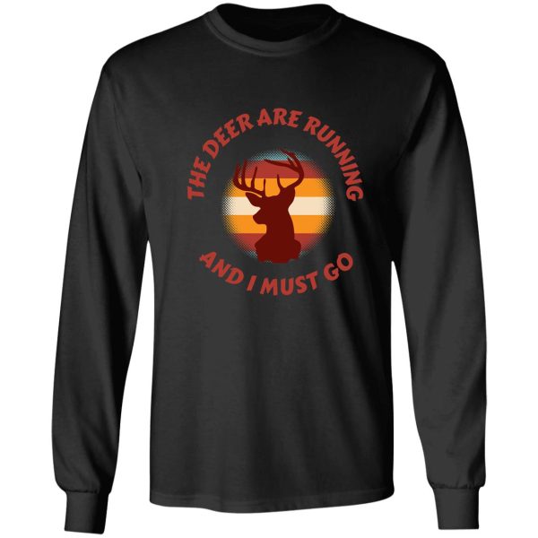 the deer are running and i must go funny hunting shirt long sleeve