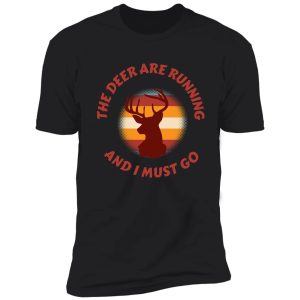the deer are running and i must go funny hunting shirt shirt