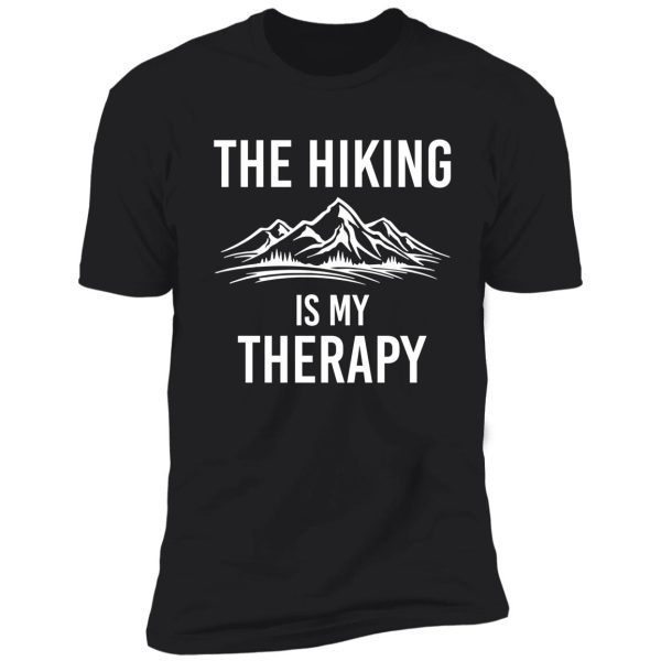 the hiking is my therapy shirt