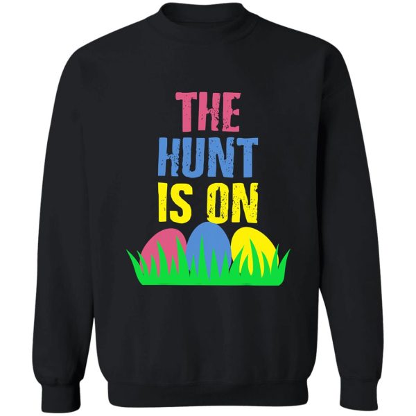 the hunt is on easter egg hunt funny sweatshirt